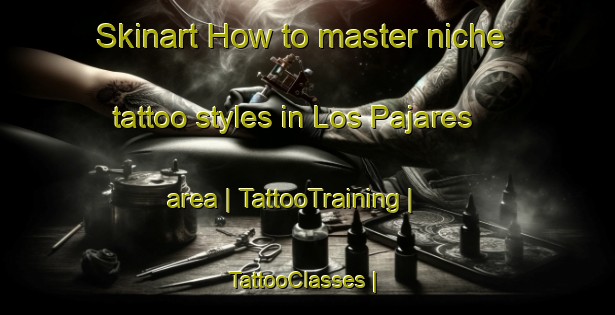 Skinart How to master niche tattoo styles in Los Pajares area | TattooTraining | TattooClasses | SkinartTraining-Spain